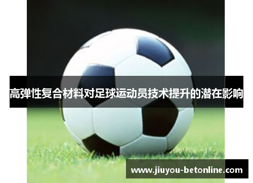 高弹性复合材料对足球运动员技术提升的潜在影响